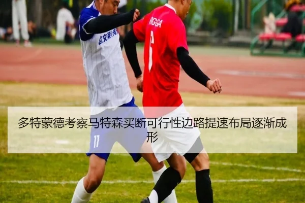 多特蒙德考察马特森买断可行性边路提速布局逐渐成形